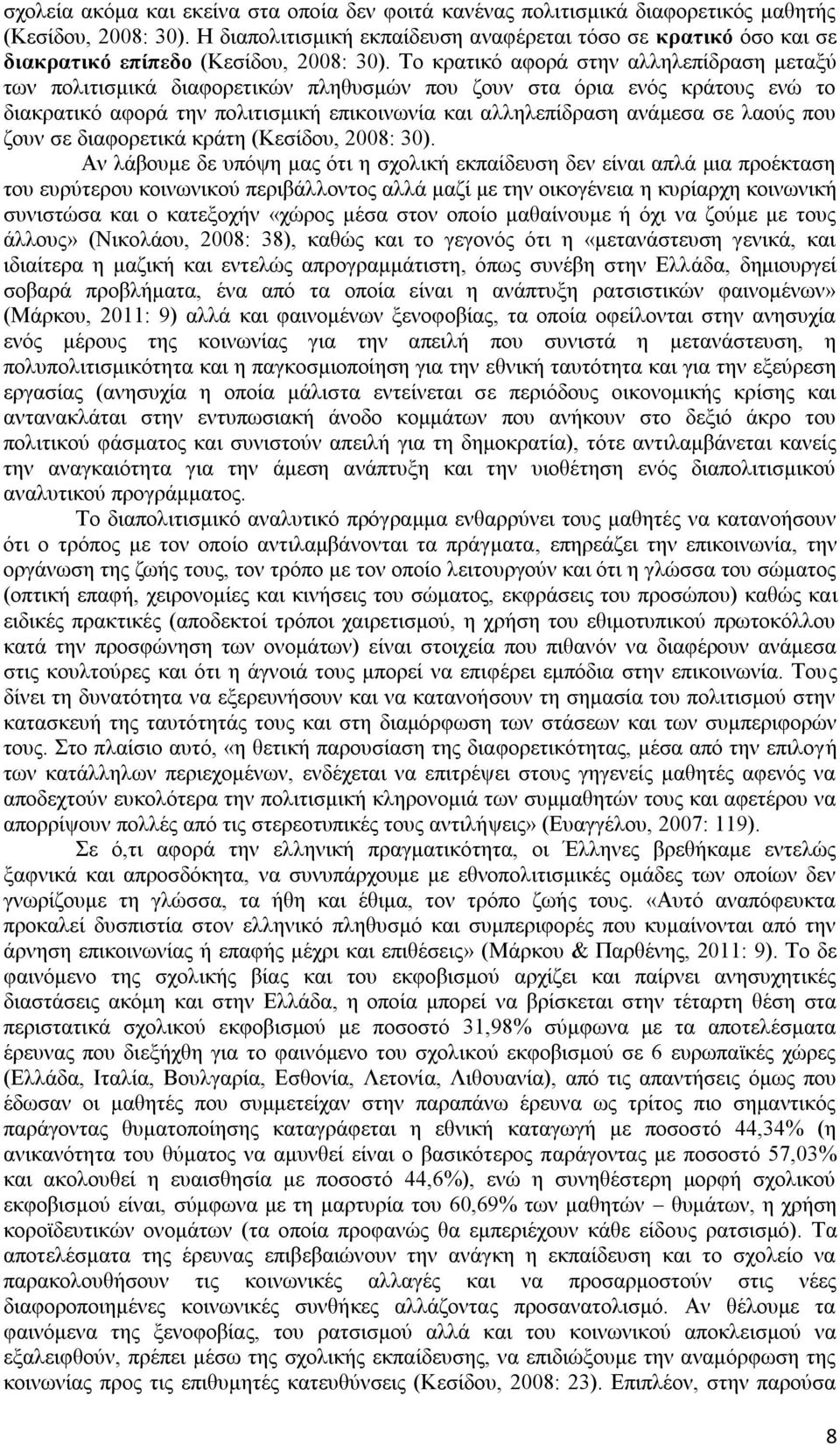 Το κρατικό αφορά στην αλληλεπίδραση μεταξύ των πολιτισμικά διαφορετικών πληθυσμών που ζουν στα όρια ενός κράτους ενώ το διακρατικό αφορά την πολιτισμική επικοινωνία και αλληλεπίδραση ανάμεσα σε λαούς