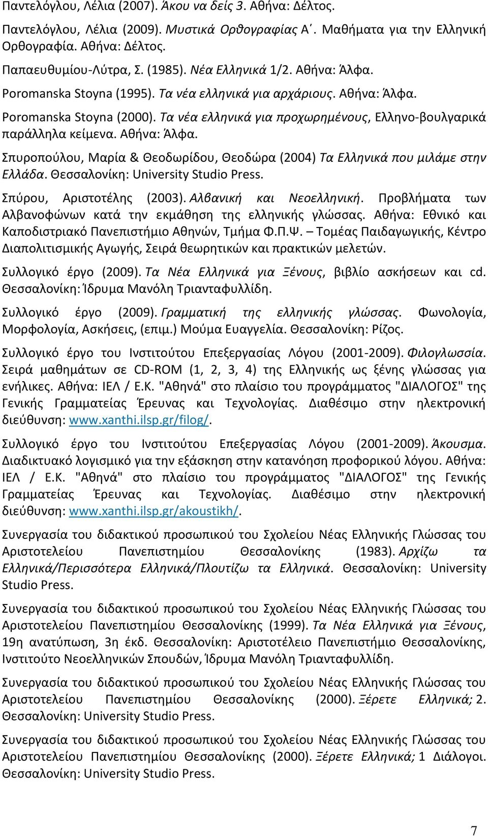 Αθήνα: Άλφα. Σπυροπούλου, Μαρία & Θεοδωρίδου, Θεοδώρα (2004) Τα Ελληνικά που μιλάμε στην Ελλάδα. Θεσσαλονίκη: University Studio Press. Σπύρου, Αριστοτέλης (2003). Αλβανική και Νεοελληνική.