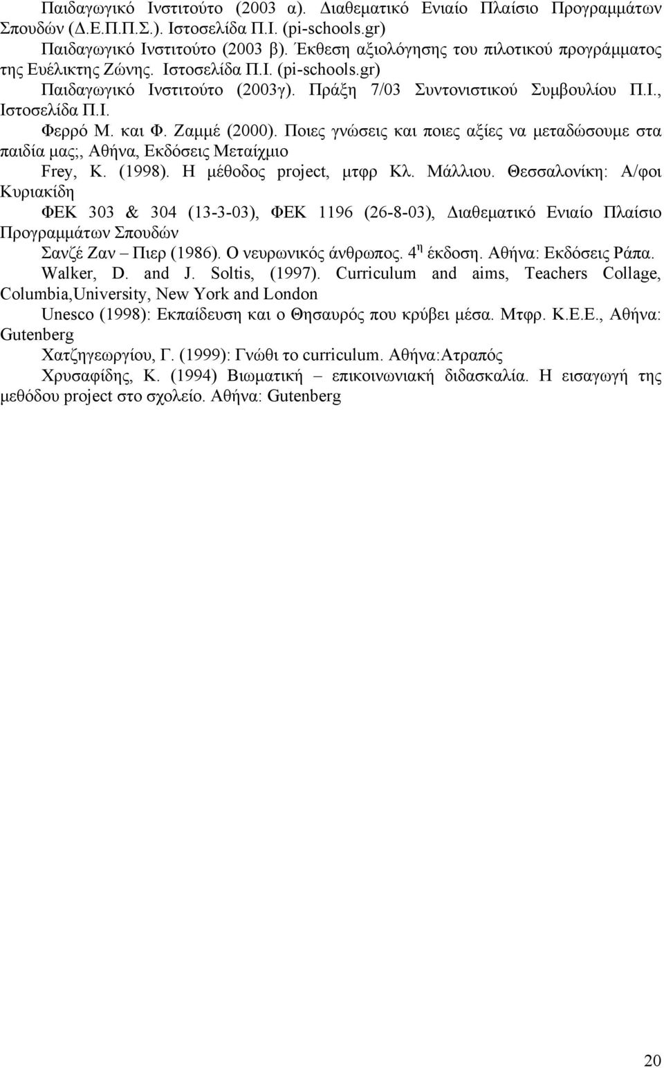 και Φ. Ζαµµέ (2000). Ποιες γνώσεις και ποιες αξίες να µεταδώσουµε στα παιδία µας;, Αθήνα, Εκδόσεις Μεταίχµιο Frey, K. (1998). H µέθοδος project, µτφρ Κλ. Μάλλιου.