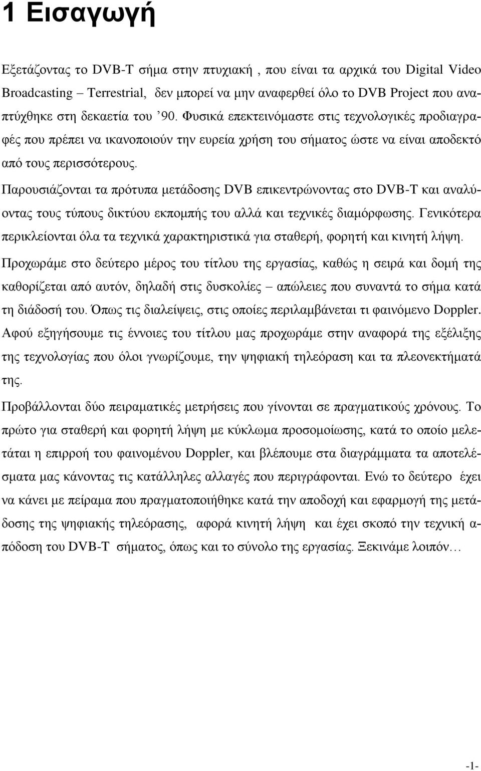 Παρουσιάζονται τα πρότυπα μετάδοσης DVB επικεντρώνοντας στο DVB-T και αναλύοντας τους τύπους δικτύου εκπομπής του αλλά και τεχνικές διαμόρφωσης.