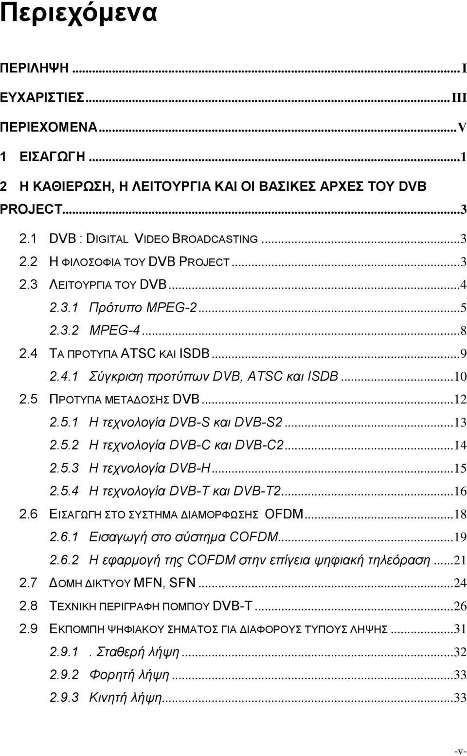 .. 13 2.5.2 Η τεχνολογία DVB-C και DVB-C2... 14 2.5.3 Η τεχνολογία DVB-H... 15 2.5.4 Η τεχνολογία DVB-T και DVB-T2... 16 2.6 ΕΙΣΑΓΩΓΗ ΣΤΟ ΣΥΣΤΗΜΑ ΔΙΑΜΟΡΦΩΣΗΣ OFDM... 18 2.6.1 Εισαγωγή στο σύστημα COFDM.