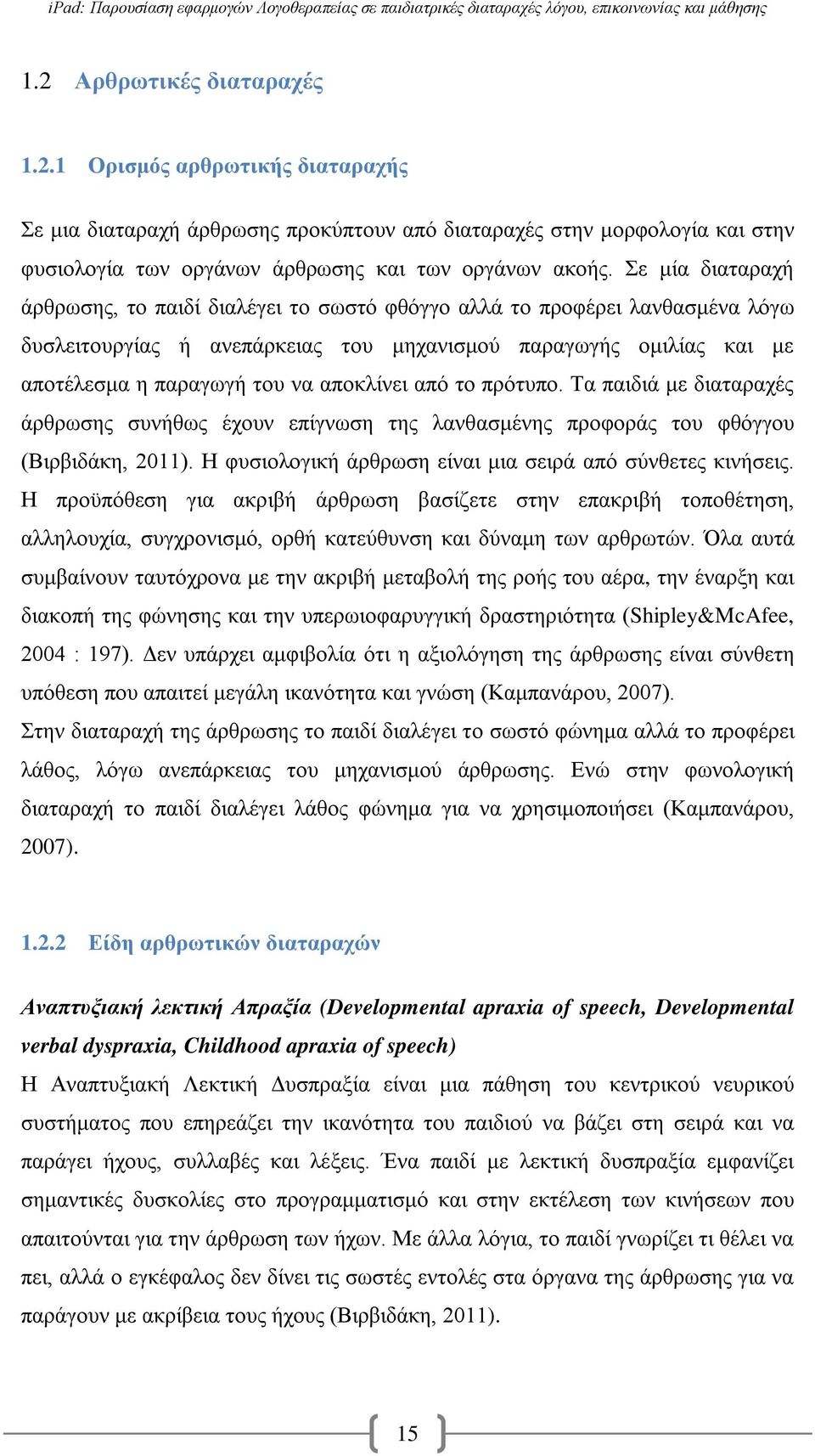 αποκλίνει από το πρότυπο. Τα παιδιά με διαταραχές άρθρωσης συνήθως έχουν επίγνωση της λανθασμένης προφοράς του φθόγγου (Βιρβιδάκη, 2011). Η φυσιολογική άρθρωση είναι μια σειρά από σύνθετες κινήσεις.