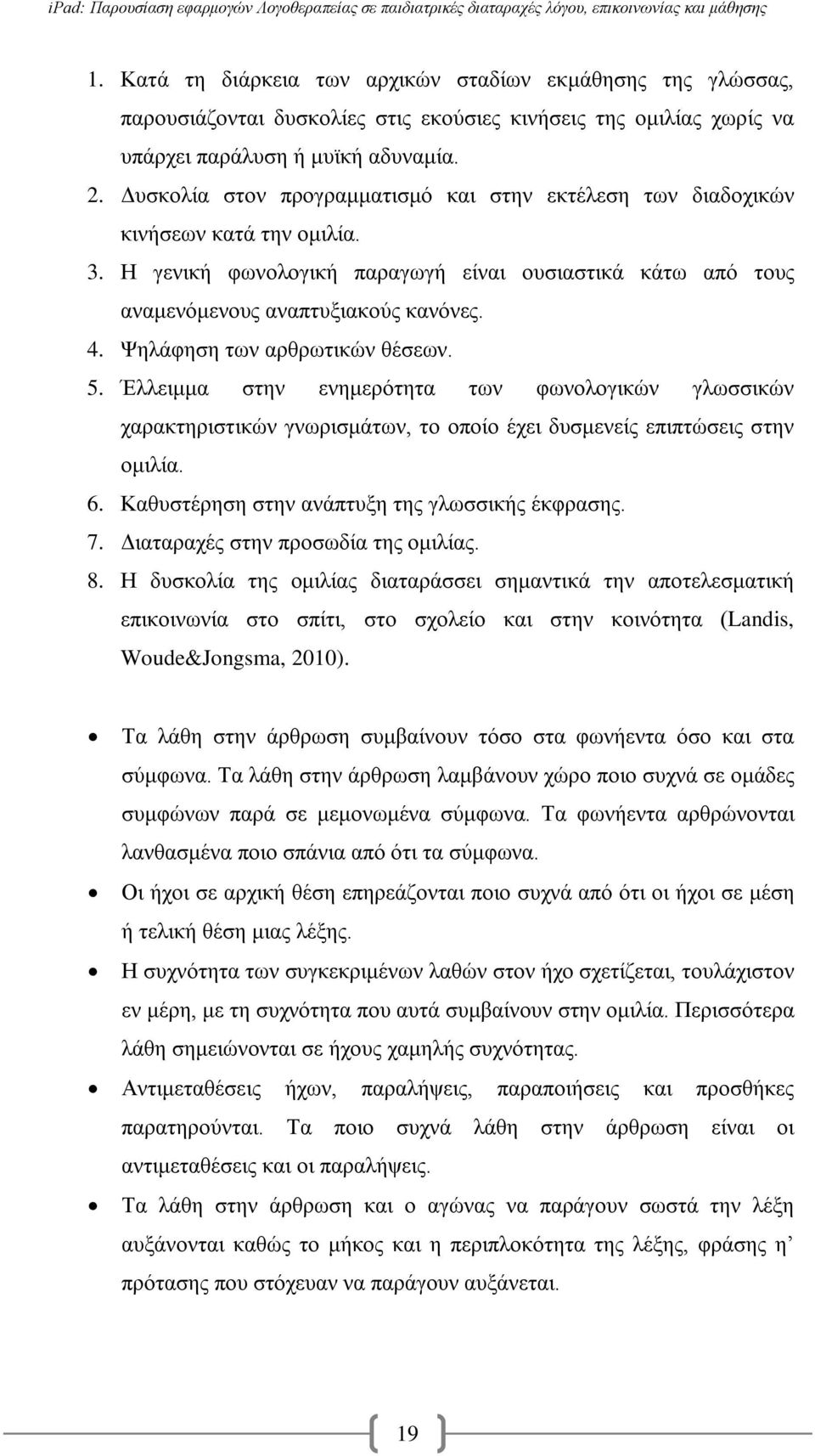 Ψηλάφηση των αρθρωτικών θέσεων. 5. Έλλειμμα στην ενημερότητα των φωνολογικών γλωσσικών χαρακτηριστικών γνωρισμάτων, το οποίο έχει δυσμενείς επιπτώσεις στην ομιλία. 6.