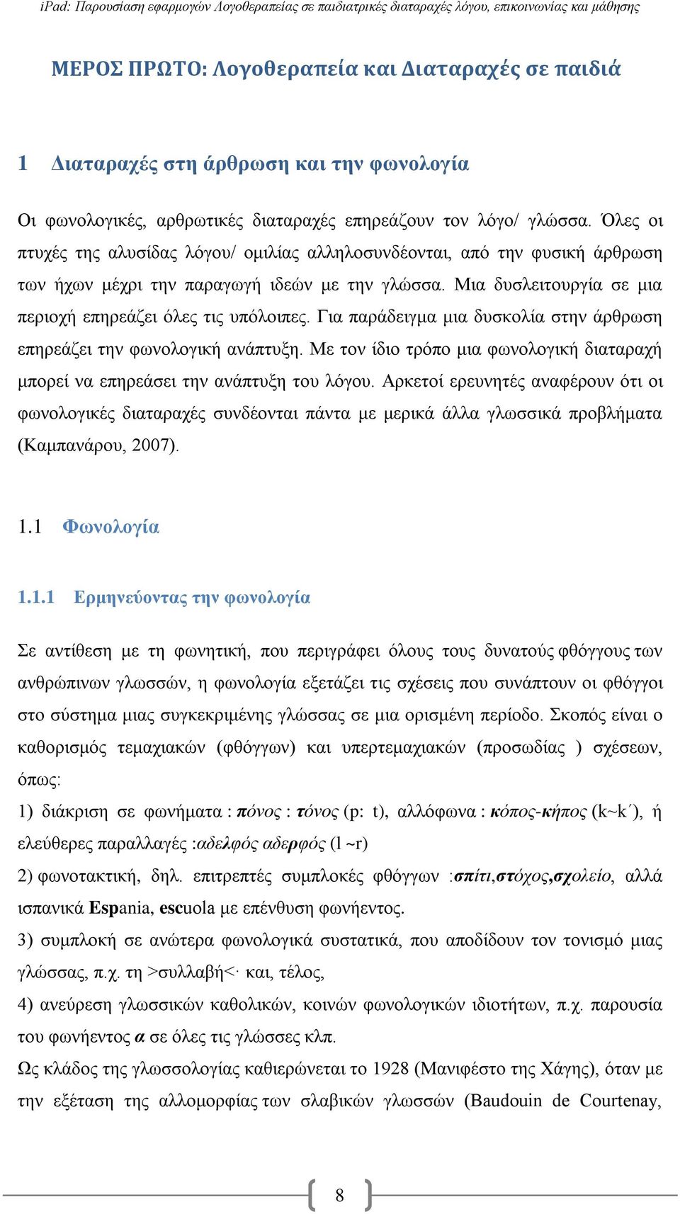 Για παράδειγμα μια δυσκολία στην άρθρωση επηρεάζει την φωνολογική ανάπτυξη. Με τον ίδιο τρόπο μια φωνολογική διαταραχή μπορεί να επηρεάσει την ανάπτυξη του λόγου.