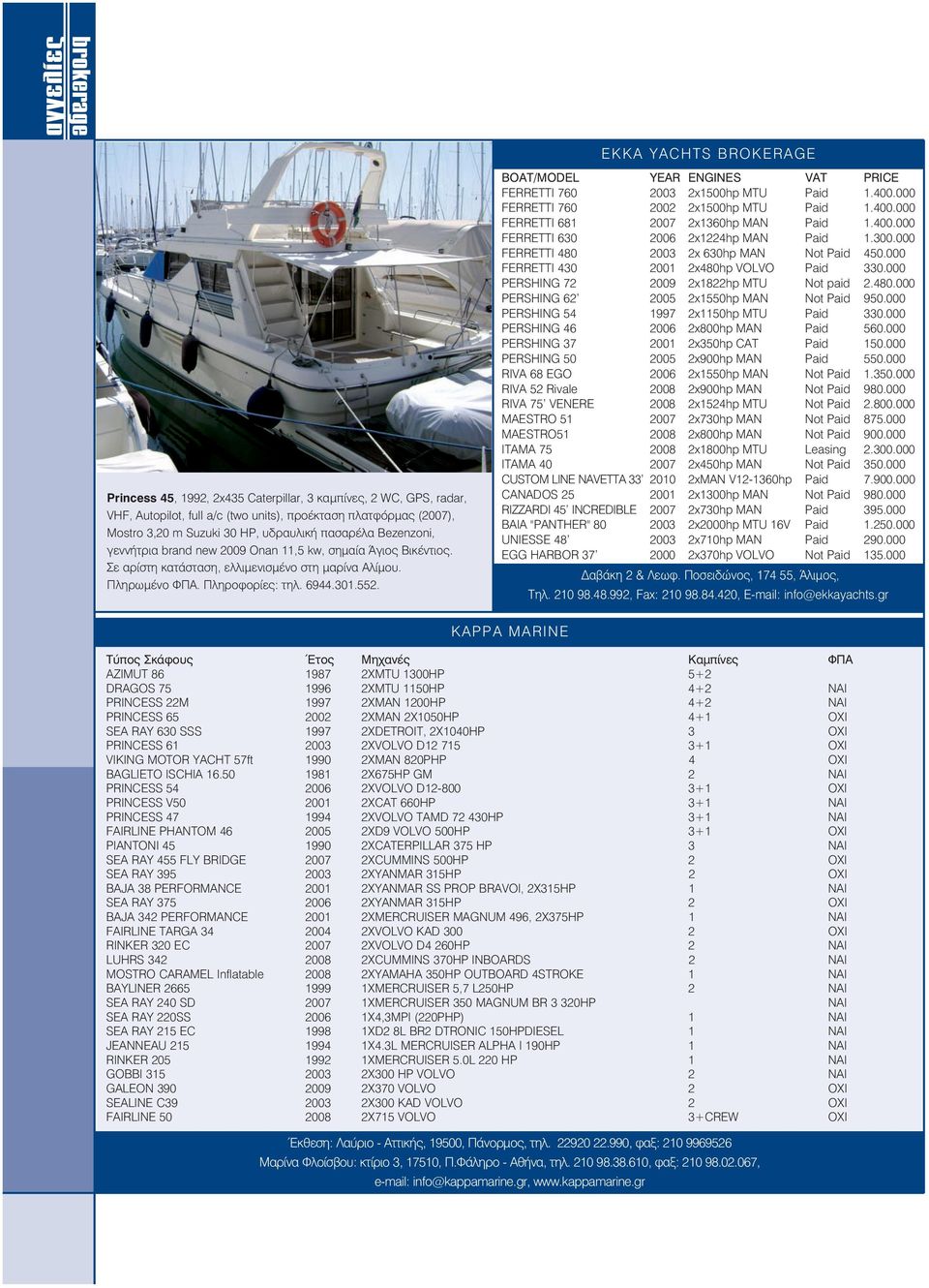 BOAT/MODEL YEAR ENGINES VAT PRICE FERRETTI 760 2003 2x1500hp MTU Paid 1.400.000 FERRETTI 760 2002 2x1500hp MTU Paid 1.400.000 FERRETTI 681 2007 2x1360hp MAN Paid 1.400.000 FERRETTI 630 2006 2x1224hp MAN Paid 1.