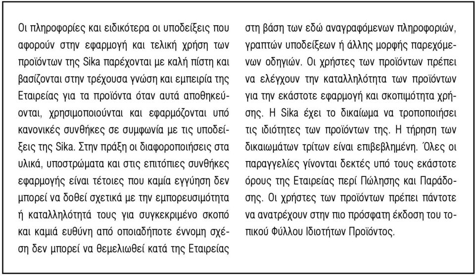 Στην πράξη οι διαφοροποιήσεις στα υλικά, υποστρώματα και στις επιτόπιες συνθήκες εφαρμογής είναι τέτοιες που καμία εγγύηση δεν μπορεί να δοθεί σχετικά με την εμπορευσιμότητα ή καταλληλότητά τους για