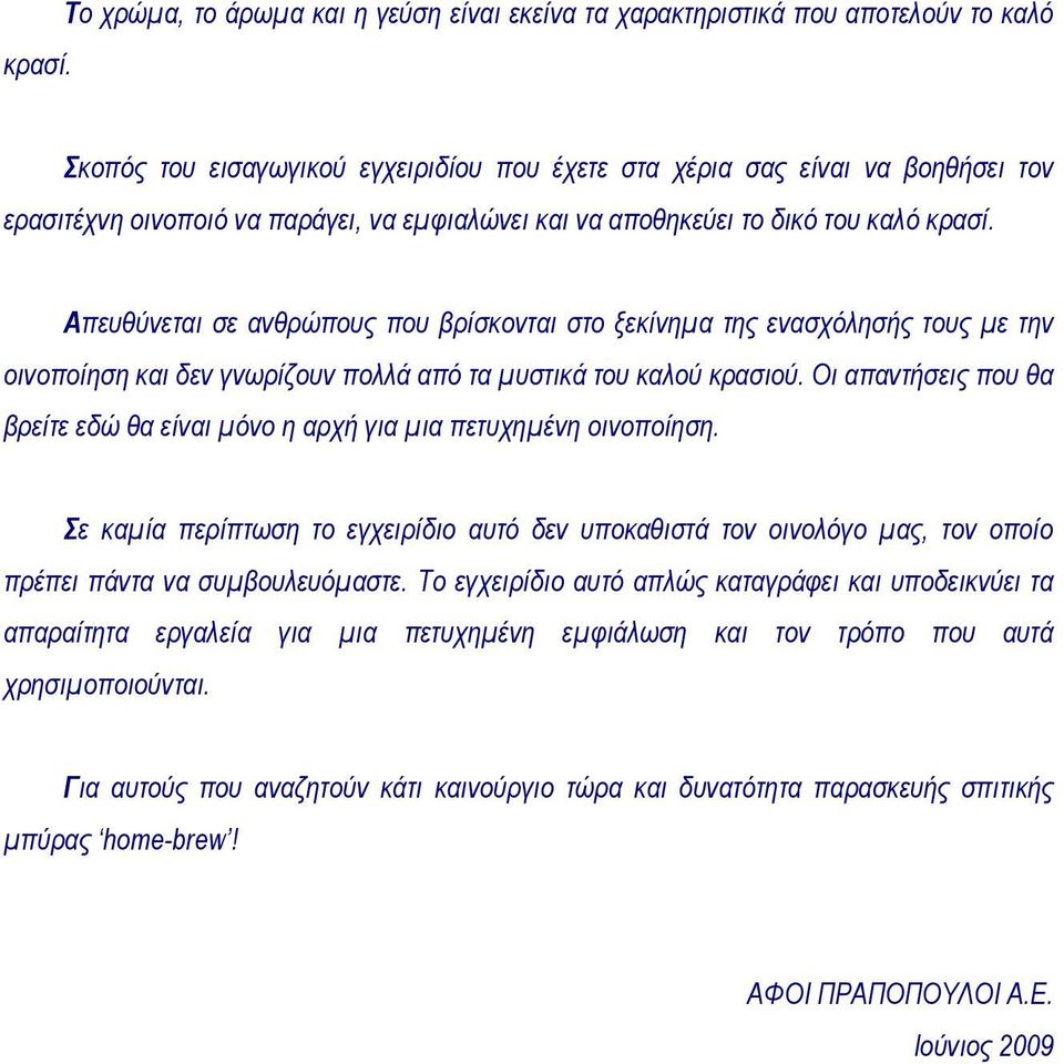 εμφιαλώνει και να αποθηκεύει το δικό του καλό  Απευθύνεται σε ανθρώπους που βρίσκονται στο ξεκίνημα της ενασχόλησής τους με την οινοποίηση και δεν γνωρίζουν πολλά από τα μυστικά του καλού κρασιού.