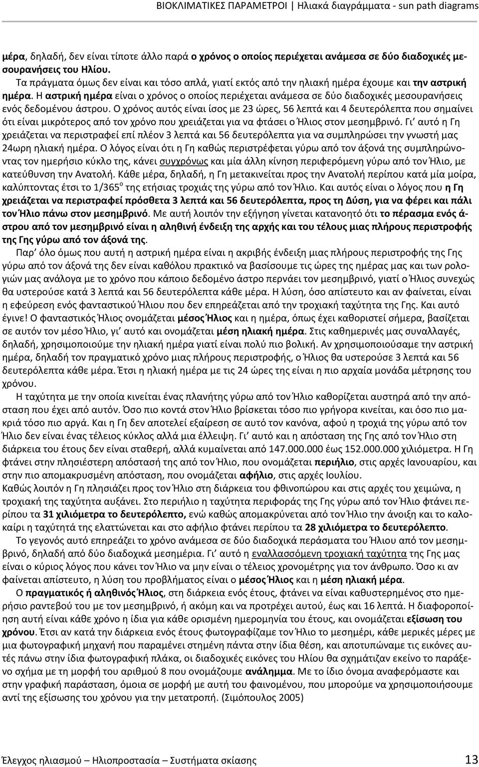 Η αστρική ημέρα είναι ο χρόνος ο οποίος περιέχεται ανάμεσα σε δύο διαδοχικές μεσουρανήσεις ενός δεδομένου άστρου.