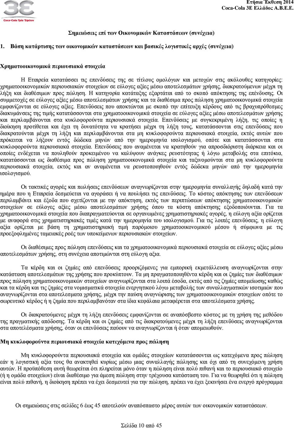 στις ακόλουθες κατηγορίες: χρηματοοικονομικών περιουσιακών στοιχείων σε εύλογες αξίες μέσω αποτελεσμάτων χρήσης, διακρατούμενων μέχρι τη λήξη και διαθέσιμων προς πώληση.