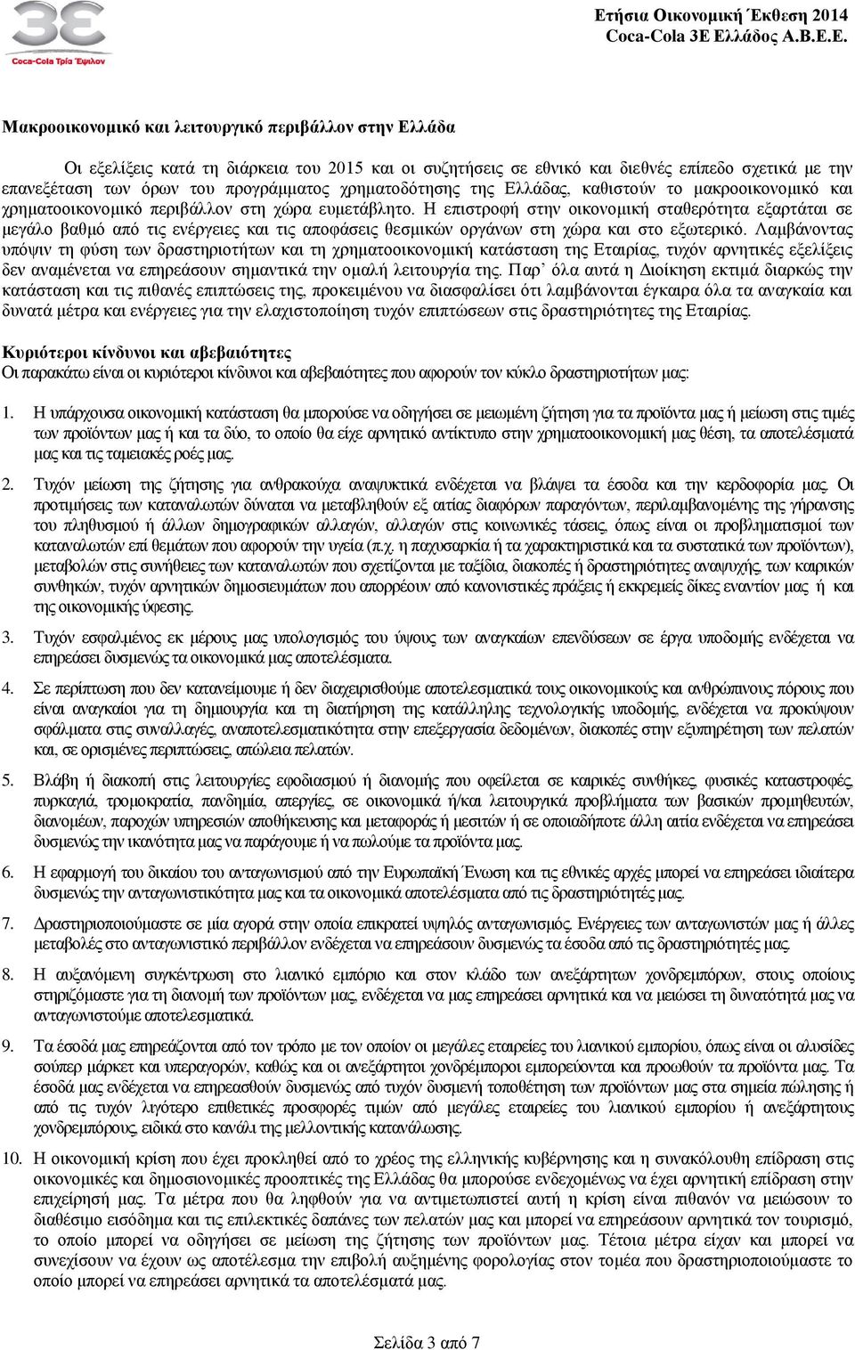 Η επιστροφή στην οικονομική σταθερότητα εξαρτάται σε μεγάλο βαθμό από τις ενέργειες και τις αποφάσεις θεσμικών οργάνων στη χώρα και στο εξωτερικό.