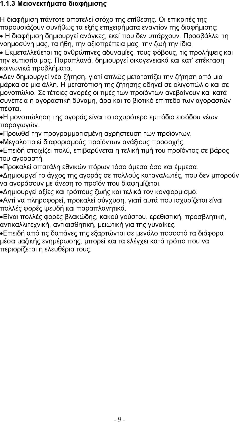 Προσβάλλει τη νοημοσύνη μας, τα ήθη, την αξιοπρέπεια μας, την ζωή την ίδια. Εκμεταλλεύεται τις ανθρώπινες αδυναμίες, τους φόβους, τις προλήψεις και την ευπιστία μας.