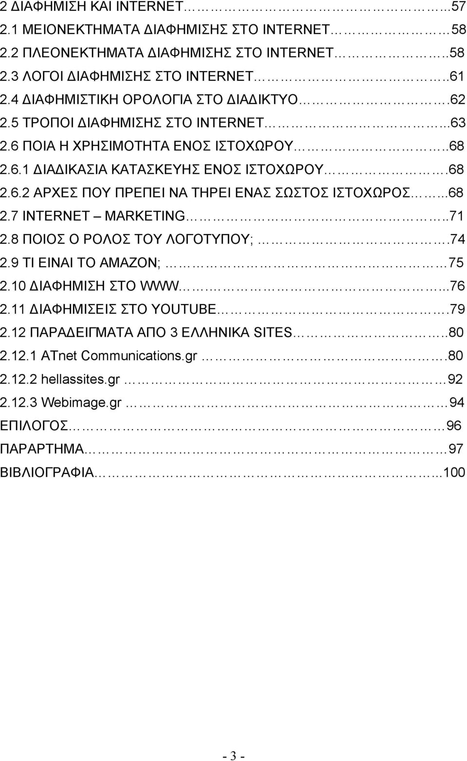 ..68 2.7 INTERNET MARKETING..71 2.8 ΠΟΙΟΣ Ο ΡΟΛΟΣ ΤΟΥ ΛΟΓΟΤΥΠΟΥ;.74 2.9 ΤΙ ΕΙΝΑΙ ΤΟ AMAZON; 75 2.10 ΔΙΑΦΗΜΙΣΗ ΣΤΟ WWW....76 2.11 ΔΙΑΦΗΜΙΣΕΙΣ ΣΤΟ YOUTUBE.79 2.