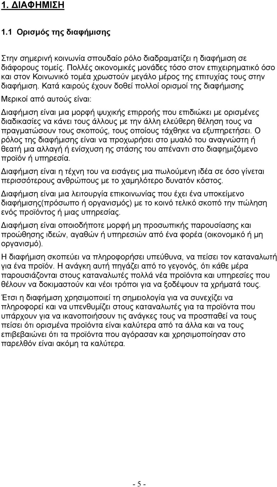 Κατά καιρούς έχουν δοθεί πολλοί ορισμοί της διαφήμισης Μερικοί από αυτούς είναι: Διαφήμιση είναι μια μορφή ψυχικής επιρροής που επιδιώκει με ορισμένες διαδικασίες να κάνει τους άλλους με την άλλη