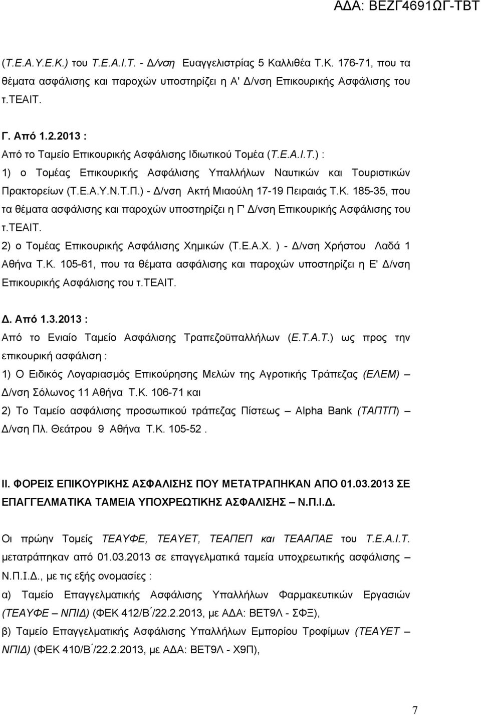 Κ. 185-35, που τα θέματα ασφάλισης και παροχών υποστηρίζει η Γ' Δ/νση Επικουρικής Ασφάλισης του τ.τεαιτ. 2) ο Τομέας Επικουρικής Ασφάλισης Χημικών (Τ.Ε.Α.Χ. ) - Δ/νση Χρήστου Λαδά 1 Αθήνα Τ.Κ. 105-61, που τα θέματα ασφάλισης και παροχών υποστηρίζει η Ε' Δ/νση Επικουρικής Ασφάλισης του τ.