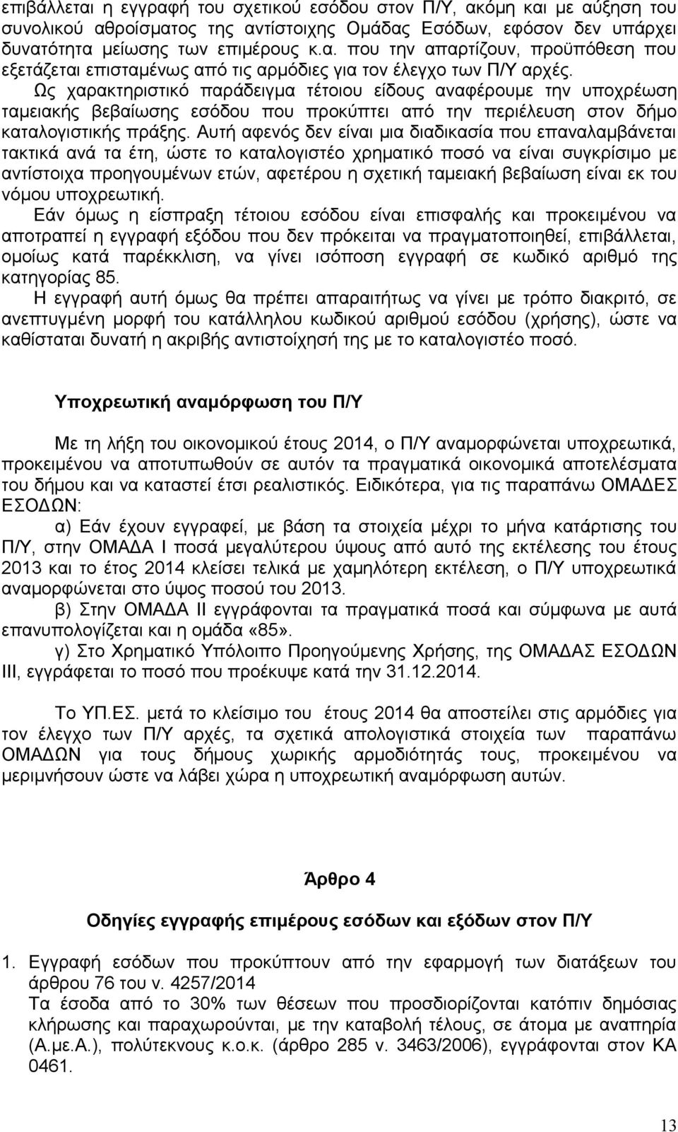 Αυτή αφενός δεν είναι μια διαδικασία που επαναλαμβάνεται τακτικά ανά τα έτη, ώστε το καταλογιστέο χρηματικό ποσό να είναι συγκρίσιμο με αντίστοιχα προηγουμένων ετών, αφετέρου η σχετική ταμειακή