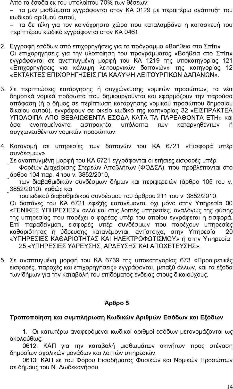 Εγγραφή εσόδων από επιχορηγήσεις για το πρόγραμμα «Βοήθεια στο Σπίτι» Οι επιχορηγήσεις για την υλοποίηση του προγράμματος «Βοήθεια στο Σπίτι» εγγράφονται σε ανεπτυγμένη μορφή του ΚΑ 1219 της