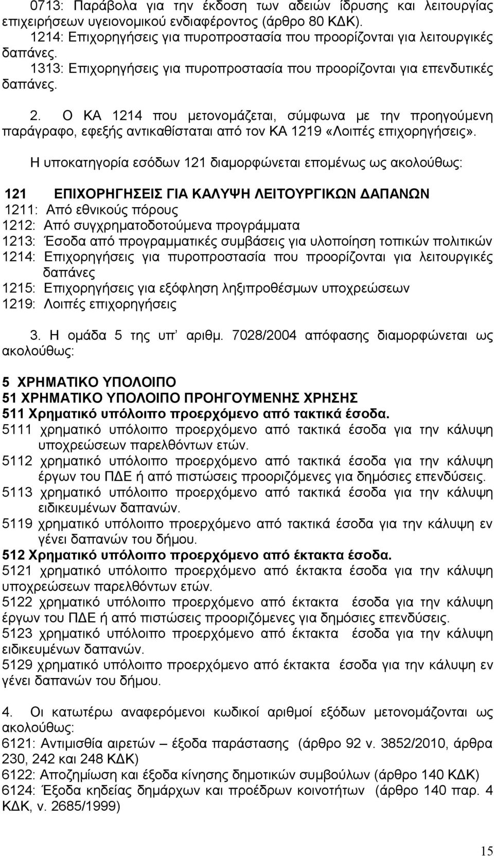 Ο ΚΑ 1214 που μετονομάζεται, σύμφωνα με την προηγούμενη παράγραφο, εφεξής αντικαθίσταται από τον ΚΑ 1219 «Λοιπές επιχορηγήσεις».