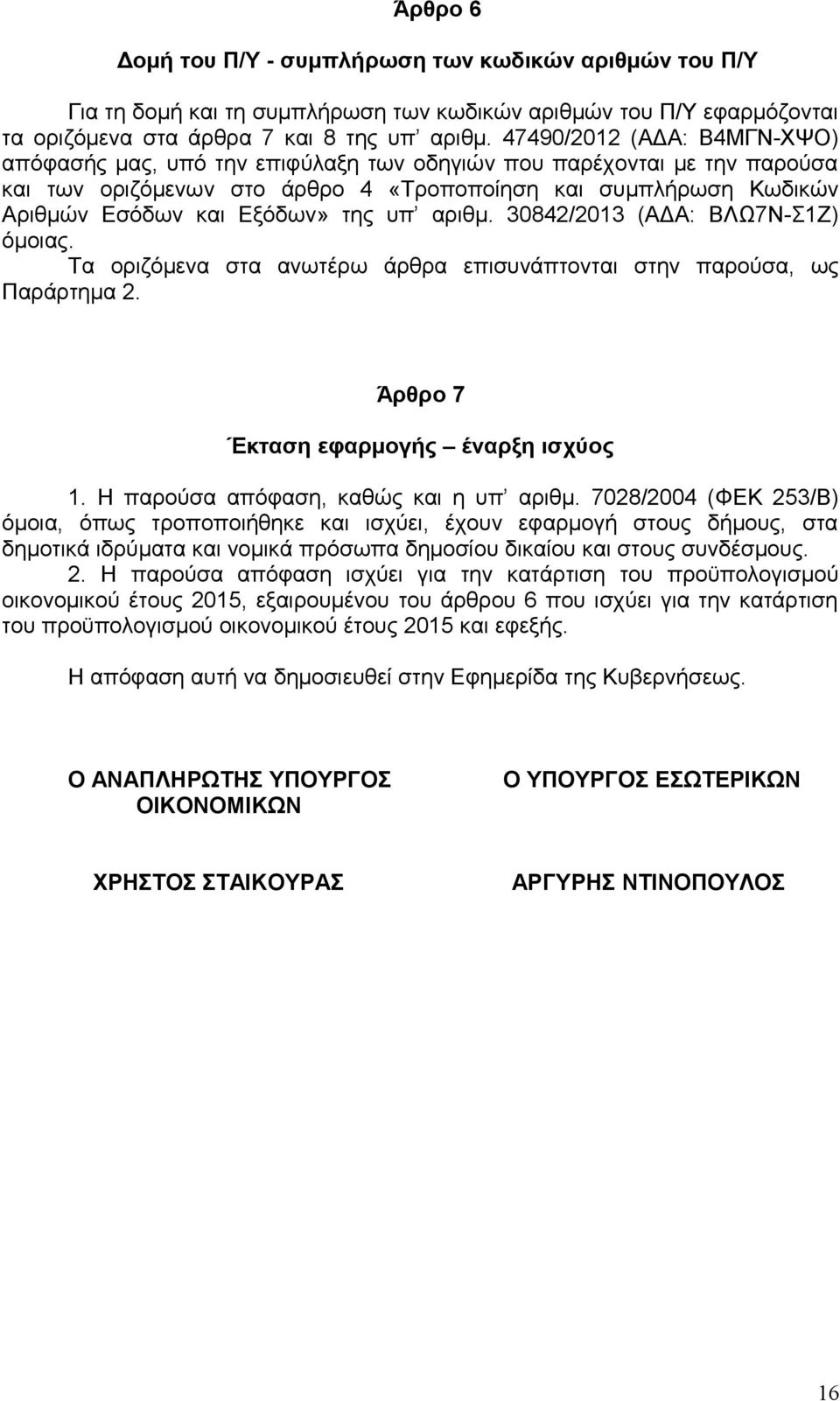 υπ αριθμ. 30842/2013 (ΑΔΑ: ΒΛΩ7Ν-Σ1Ζ) όμοιας. Τα οριζόμενα στα ανωτέρω άρθρα επισυνάπτονται στην παρούσα, ως Παράρτημα 2. Άρθρο 7 Έκταση εφαρμογής έναρξη ισχύος 1.