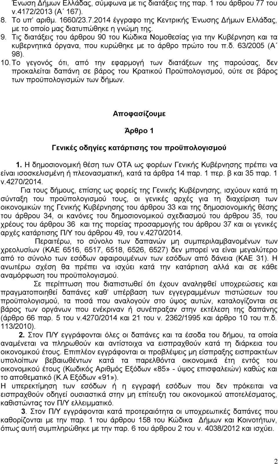 Το γεγονός ότι, από την εφαρμογή των διατάξεων της παρούσας, δεν προκαλείται δαπάνη σε βάρος του Κρατικού Προϋπολογισμού, ούτε σε βάρος των προϋπολογισμών των δήμων.