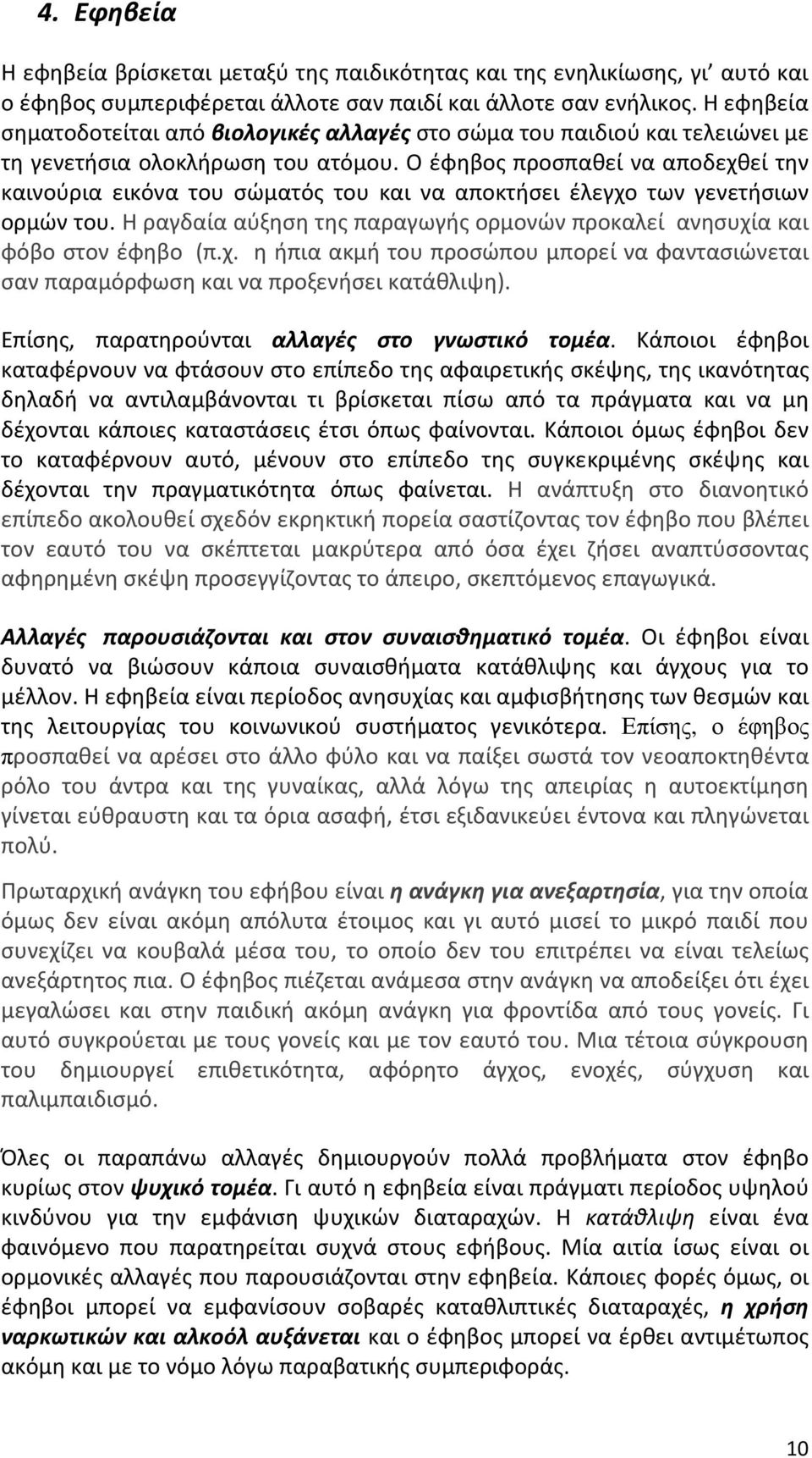 Ο έφηβος προσπαθεί να αποδεχθεί την καινούρια εικόνα του σώματός του και να αποκτήσει έλεγχο των γενετήσιων ορμών του. Η ραγδαία αύξηση της παραγωγής ορμονών προκαλεί ανησυχία και φόβο στον έφηβο (π.