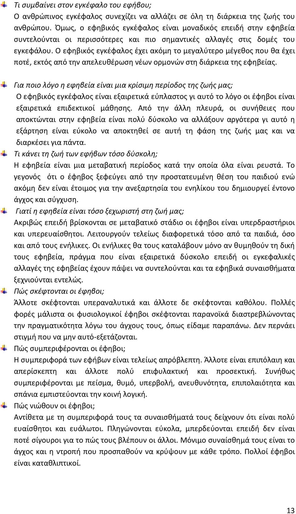 Ο εφηβικός εγκέφαλος έχει ακόμη το μεγαλύτερο μέγεθος που θα έχει ποτέ, εκτός από την απελευθέρωση νέων ορμονών στη διάρκεια της εφηβείας.