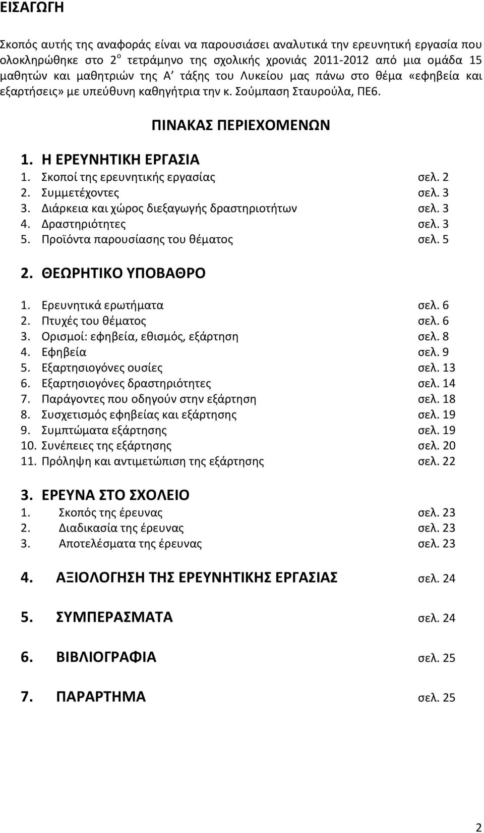 2 2. Συμμετέχοντες σελ. 3 3. Διάρκεια και χώρος διεξαγωγής δραστηριοτήτων σελ. 3 4. Δραστηριότητες σελ. 3 5. Προϊόντα παρουσίασης του θέματος σελ. 5 2. ΘΕΩΡΗΤΙΚΟ ΥΠΟΒΑΘΡΟ 1. Ερευνητικά ερωτήματα σελ.