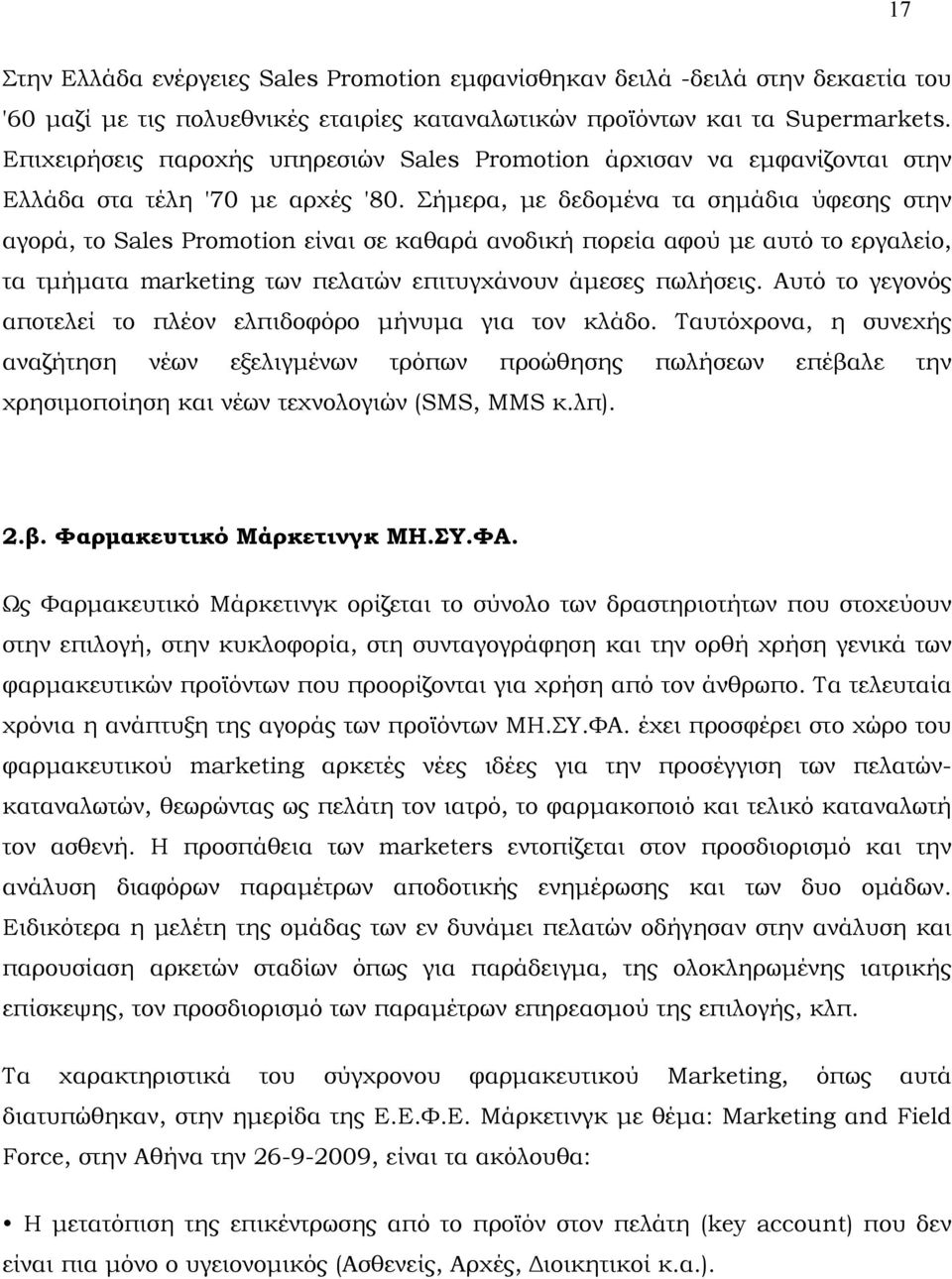 Σήμερα, με δεδομένα τα σημάδια ύφεσης στην αγορά, το Sales Promotion είναι σε καθαρά ανοδική πορεία αφού με αυτό το εργαλείο, τα τμήματα marketing των πελατών επιτυγχάνουν άμεσες πωλήσεις.