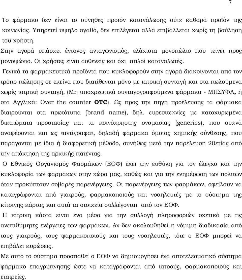 Γενικά τα φαρμακευτικά προϊόντα που κυκλοφορούν στην αγορά διακρίνονται από τον τρόπο πώλησης σε εκείνα που διατίθενται μόνο με ιατρική συνταγή και στα πωλούμενα χωρίς ιατρική συνταγή, (Μη