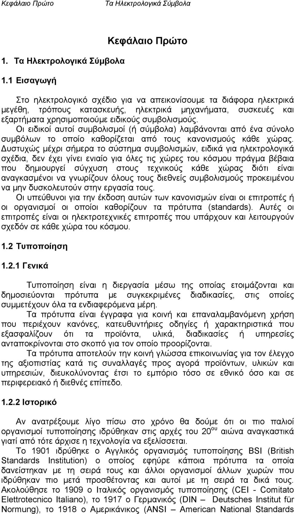 1 Εισαγωγή Κεφάλαιο Πρώτο Στο ηλεκτρολογικό σχέδιο για να απεικονίσουμε τα διάφορα ηλεκτρικά μεγέθη, τρόπους κατασκευής, ηλεκτρικά μηχανήματα, συσκευές και εξαρτήματα χρησιμοποιούμε ειδικούς