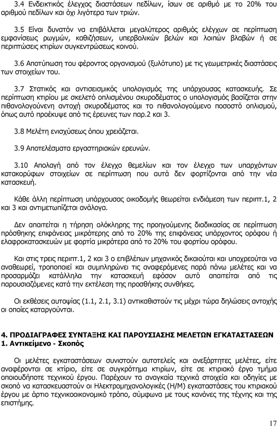 6 Αποτύπωση του φέροντος οργανισμού (ξυλότυπο) με τις γεωμετρικές διαστάσεις των στοιχείων του. 3.7 Στατικός και αντισεισμικός υπολογισμός της υπάρχουσας κατασκευής.