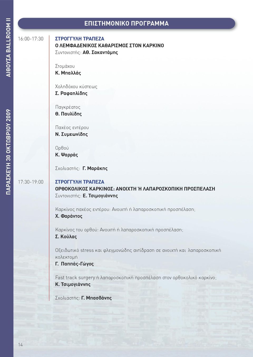 Μαράκης 17:30-19:00 ΣΤΡΟΓΓΥΛΗ ΤΡΑΠΕΖΑ ΟΡΘΟΚΟΛΙΚΟΣ ΚΑΡΚΙΝΟΣ: ΑΝΟΙΧΤΗ Ή ΛΑΠΑΡΟΣΚΟΠΙΚΗ ΠΡΟΣΠΕΛΑΣΗ Συντονιστής: Ε. Τσιμογιάννης Καρκίνος παχέος εντέρου: Ανοιχτή ή λαπαροσκοπική προσπέλαση; Χ.