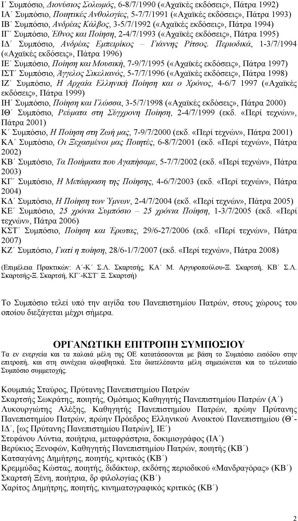 Περιοδικά, 1-3/7/1994 («Αχαϊκές εκδόσεις», Πάτρα 1996) ΙΕ Συμπόσιο, Ποίηση και Μουσική, 7-9/7/1995 («Αχαϊκές εκδόσεις», Πάτρα 1997) ΙΣΤ Συμπόσιο, Άγγελος Σικελιανός, 5-7/7/1996 («Αχαϊκές εκδόσεις»,