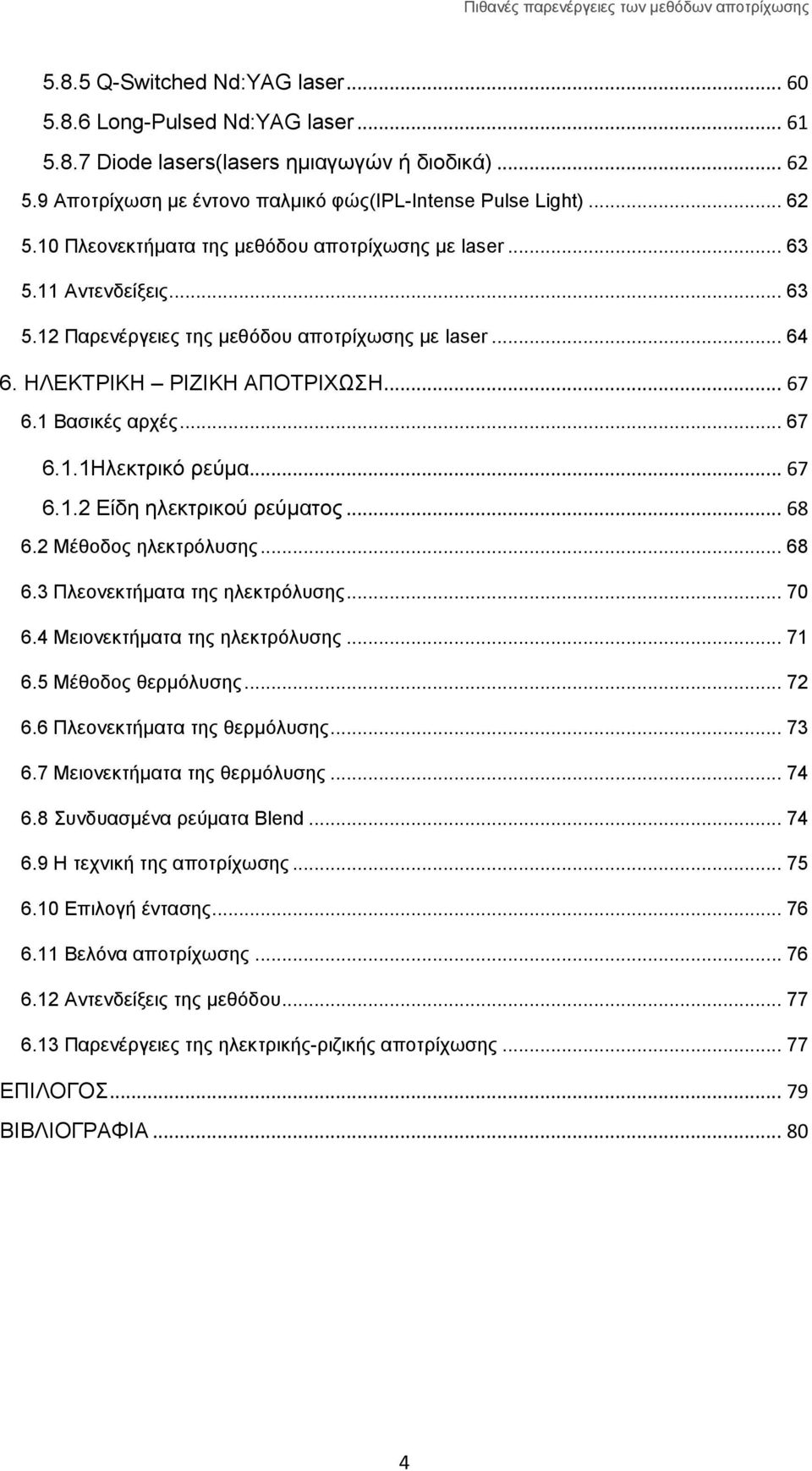 .. 68 6.2 Μέθοδος ηλεκτρόλυσης... 68 6.3 Πλεονεκτήματα της ηλεκτρόλυσης... 70 6.4 Μειονεκτήματα της ηλεκτρόλυσης... 71 6.5 Μέθοδος θερμόλυσης... 72 6.6 Πλεονεκτήματα της θερμόλυσης... 73 6.