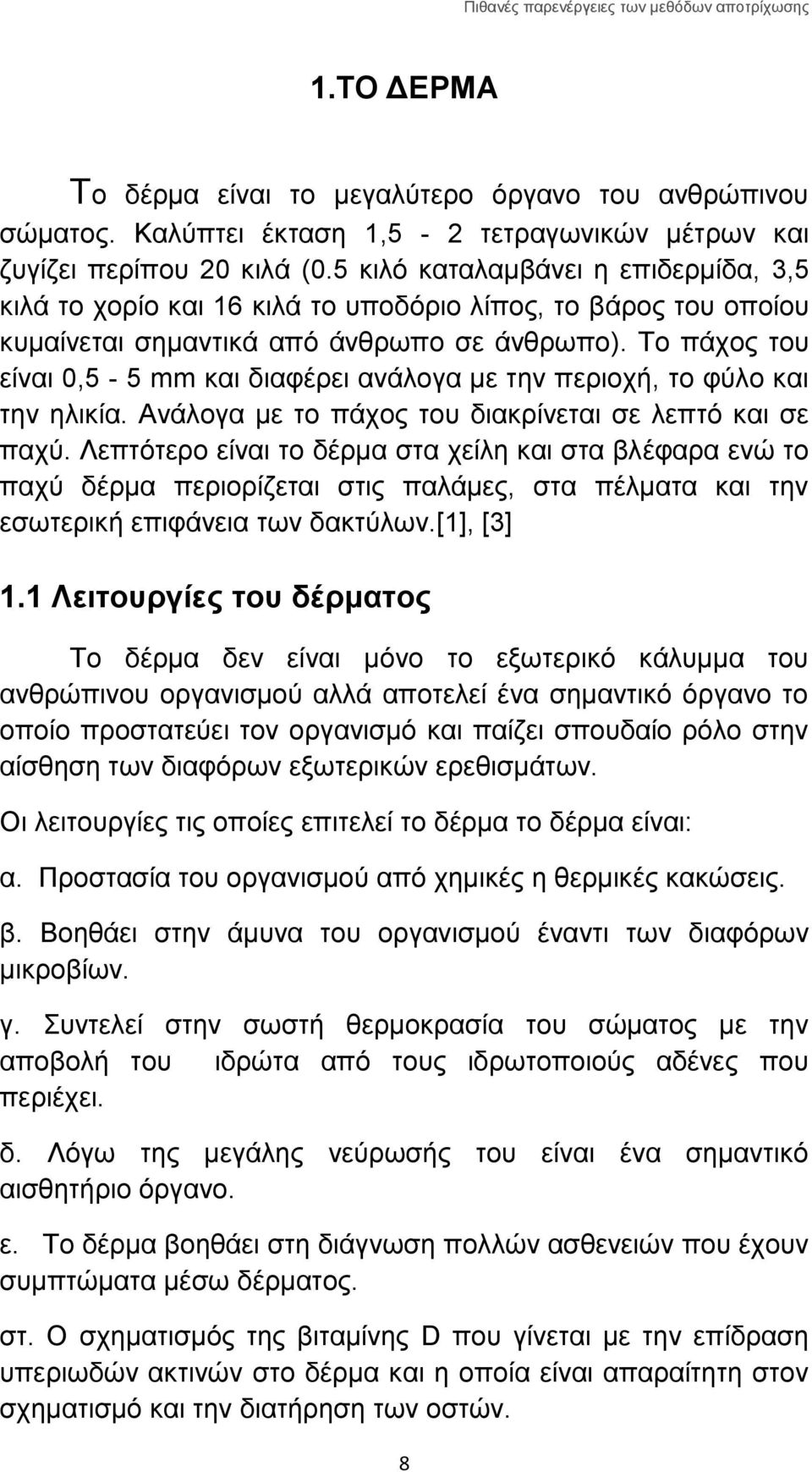 Το πάχος του είναι 0,5-5 mm και διαφέρει ανάλογα με την περιοχή, το φύλο και την ηλικία. Ανάλογα με το πάχος του διακρίνεται σε λεπτό και σε παχύ.