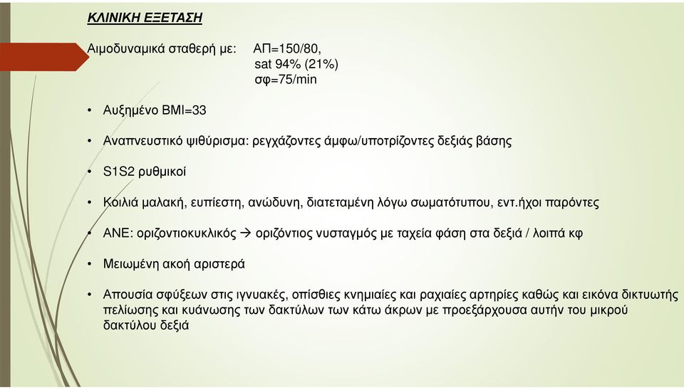 ήχοι παρόντες ΑΝΕ: οριζοντιοκυκλικός οριζόντιος νυσταγµός µε ταχεία φάση στα δεξιά / λοιπά κφ Μειωµένη ακοή αριστερά Απουσία σφύξεωνστις