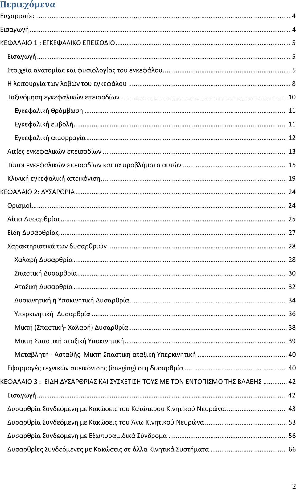 .. 13 Τύποι εγκεφαλικών επεισοδίων και τα προβλήματα αυτών... 15 Κλινική εγκεφαλική απεικόνιση... 19 ΚΕΦΑΛΑΙΟ 2: ΔΥΣΑΡΘΡΙΑ... 24 Ορισμοί... 24 Αίτια Δυσαρθρίας... 25 Είδη Δυσαρθρίας.