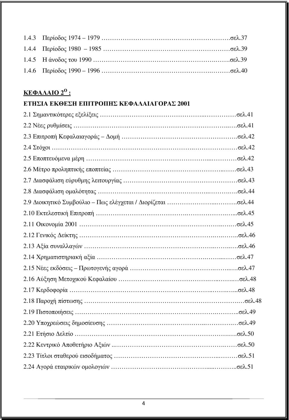 7 ιασφάλιση εύρυθµης λειτουργίας σελ.43 2.8 ιασφάλιση οµαλότητας....σελ.44 2.9 ιοικητικό Συµβούλιο Πως ελέγχεται / ιορίζεται....σελ.44 2.10 Εκτελεστική Επιτροπή.....σελ.45 2.11 Οικονοµία 2001... σελ.45 2.12 Γενικός είκτης.