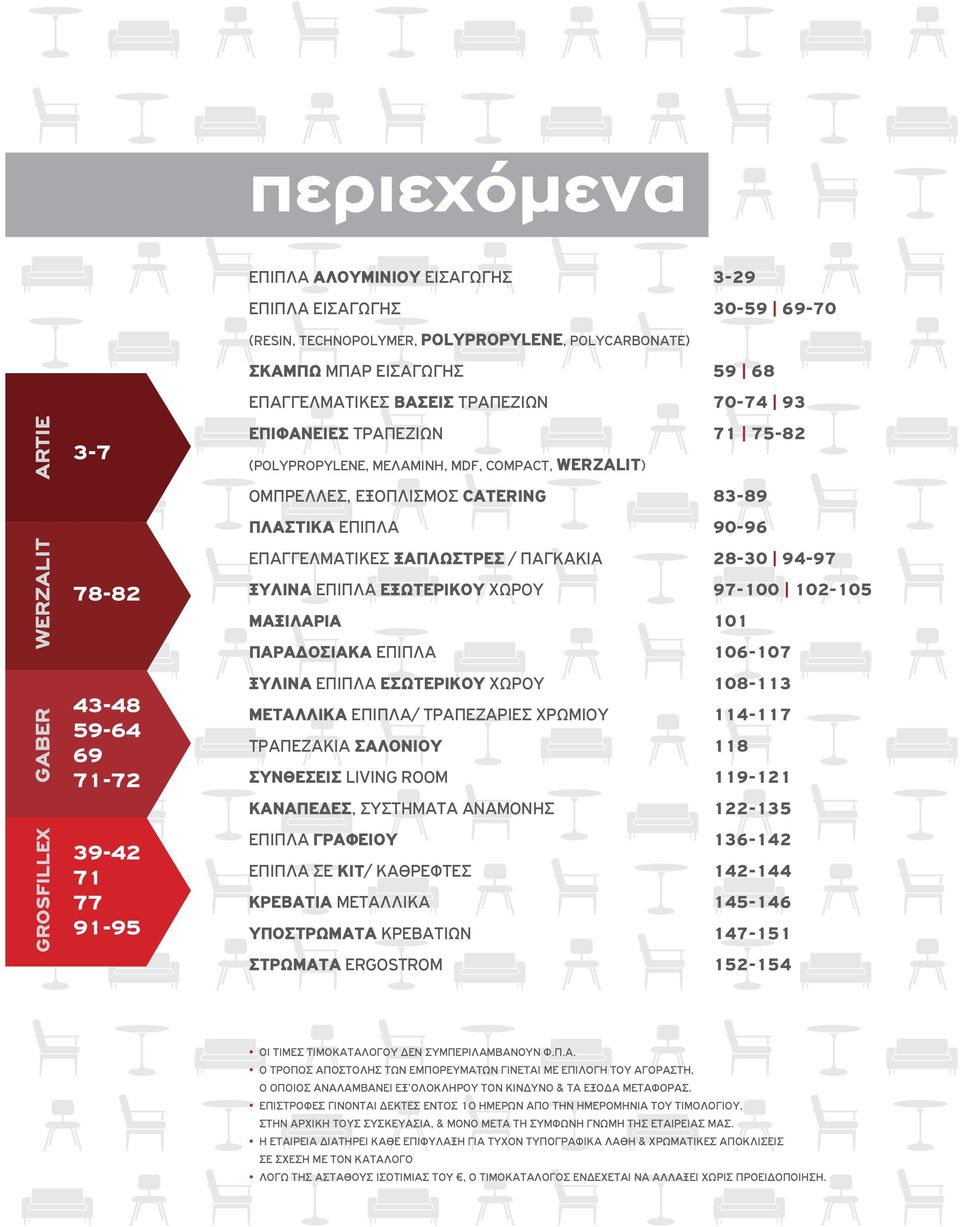 ΕΠΙΠΛΑ ΕΞΩΤΕΡΙΚΟΥ ΧΩΡΟΥ 97-100 102-105 ΜΑΞΙΛΑΡΙΑ 101 ΠΑΡΑδΟΣΙΑΚΑ ΕΠΙΠΛΑ 106-107 ΞΥΛΙΝΑ ΕΠΙΠΛΑ ΕΣΩΤΕΡΙΚΟΥ ΧΩΡΟΥ 108-113 ΜΕΤΑΛΛΙΚΑ ΕΠΙΠΛΑ/ ΤΡΑΠΕΖΑΡΙΕΣ ΧΡΩΜΙΟΥ 114-117 ΤΡΑΠΕΖΑΚΙΑ ΣΑΛΟΝΙΟΥ 118 ΣΥΝΘΕΣΕΙΣ