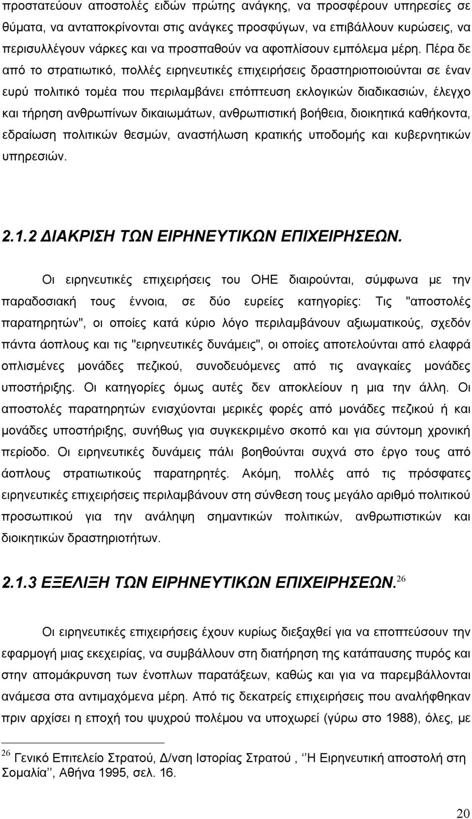 Πέρα δε από το στρατιωτικό, πολλές ειρηνευτικές επιχειρήσεις δραστηριοποιούνται σε έναν ευρύ πολιτικό τομέα που περιλαμβάνει επόπτευση εκλογικών διαδικασιών, έλεγχο και τήρηση ανθρωπίνων δικαιωμάτων,