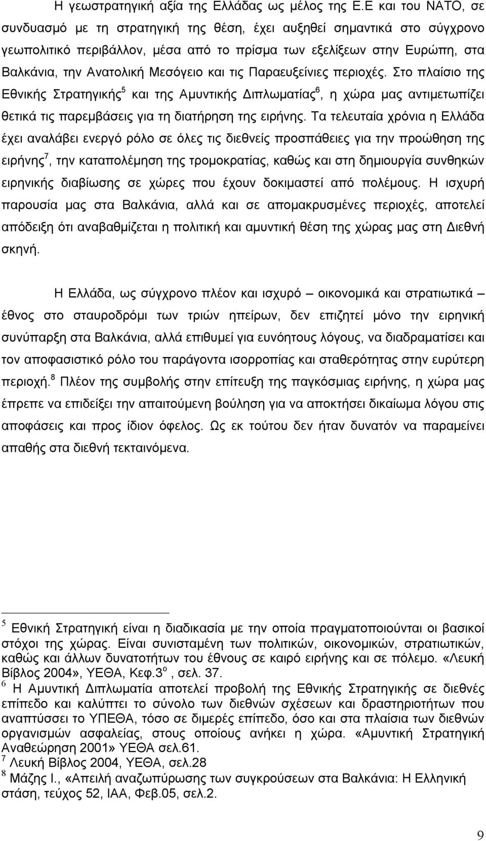 και τις Παραευξείνιες περιοχές. Στο πλαίσιο της Εθνικής Στρατηγικής 5 και της Αμυντικής Διπλωματίας 6, η χώρα μας αντιμετωπίζει θετικά τις παρεμβάσεις για τη διατήρηση της ειρήνης.