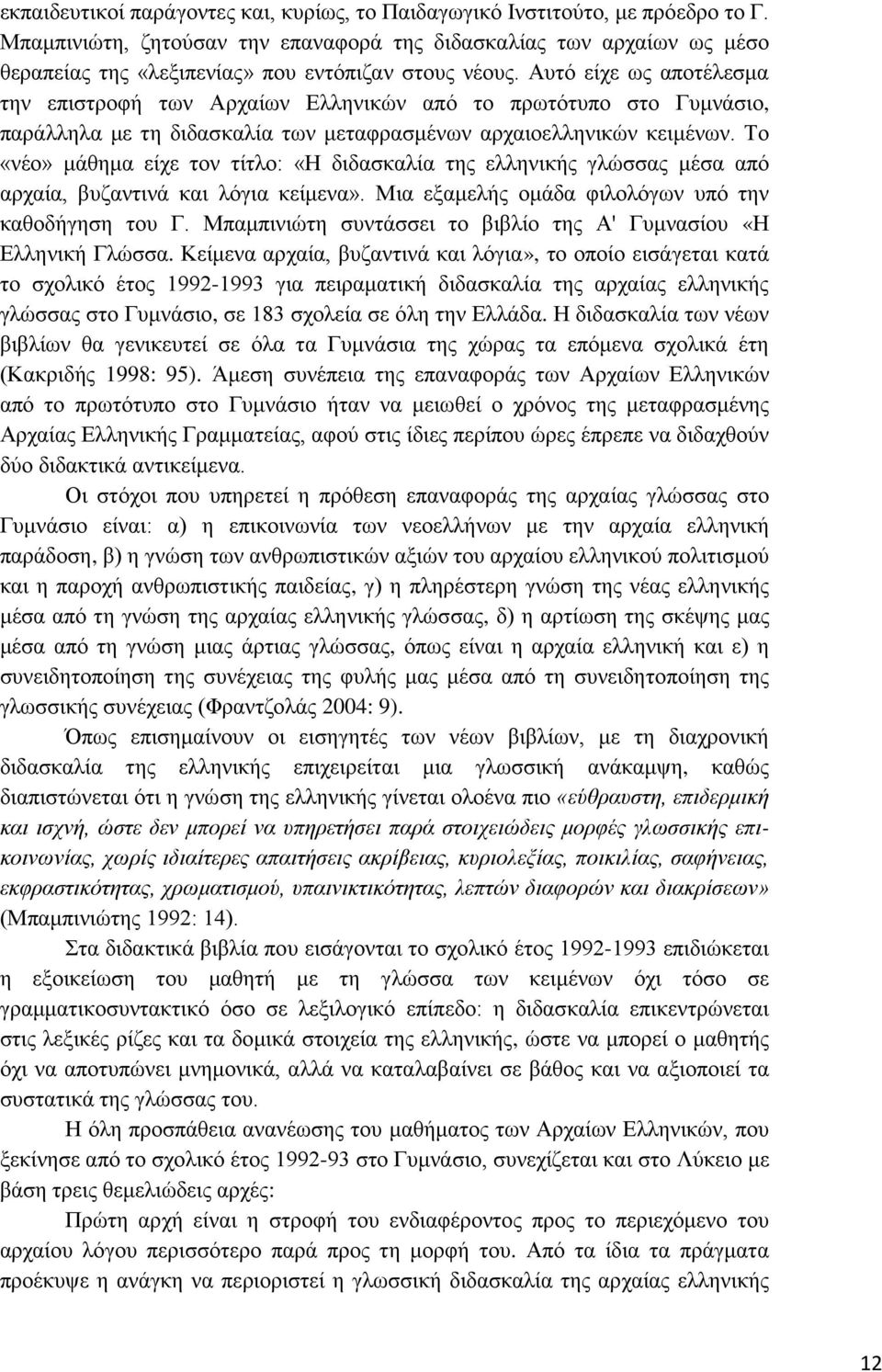 Αυτό είχε ως αποτέλεσμα την επιστροφή των Αρχαίων Ελληνικών από το πρωτότυπο στο Γυμνάσιο, παράλληλα με τη διδασκαλία των μεταφρασμένων αρχαιοελληνικών κειμένων.