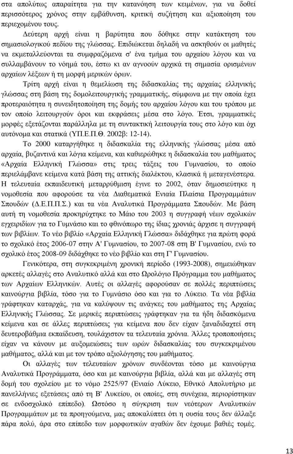 Επιδιώκεται δηλαδή να ασκηθούν οι μαθητές να εκμεταλλεύονται τα συμφραζόμενα σ' ένα τμήμα του αρχαίου λόγου και να συλλαμβάνουν το νόημά του, έστω κι αν αγνοούν αρχικά τη σημασία ορισμένων αρχαίων