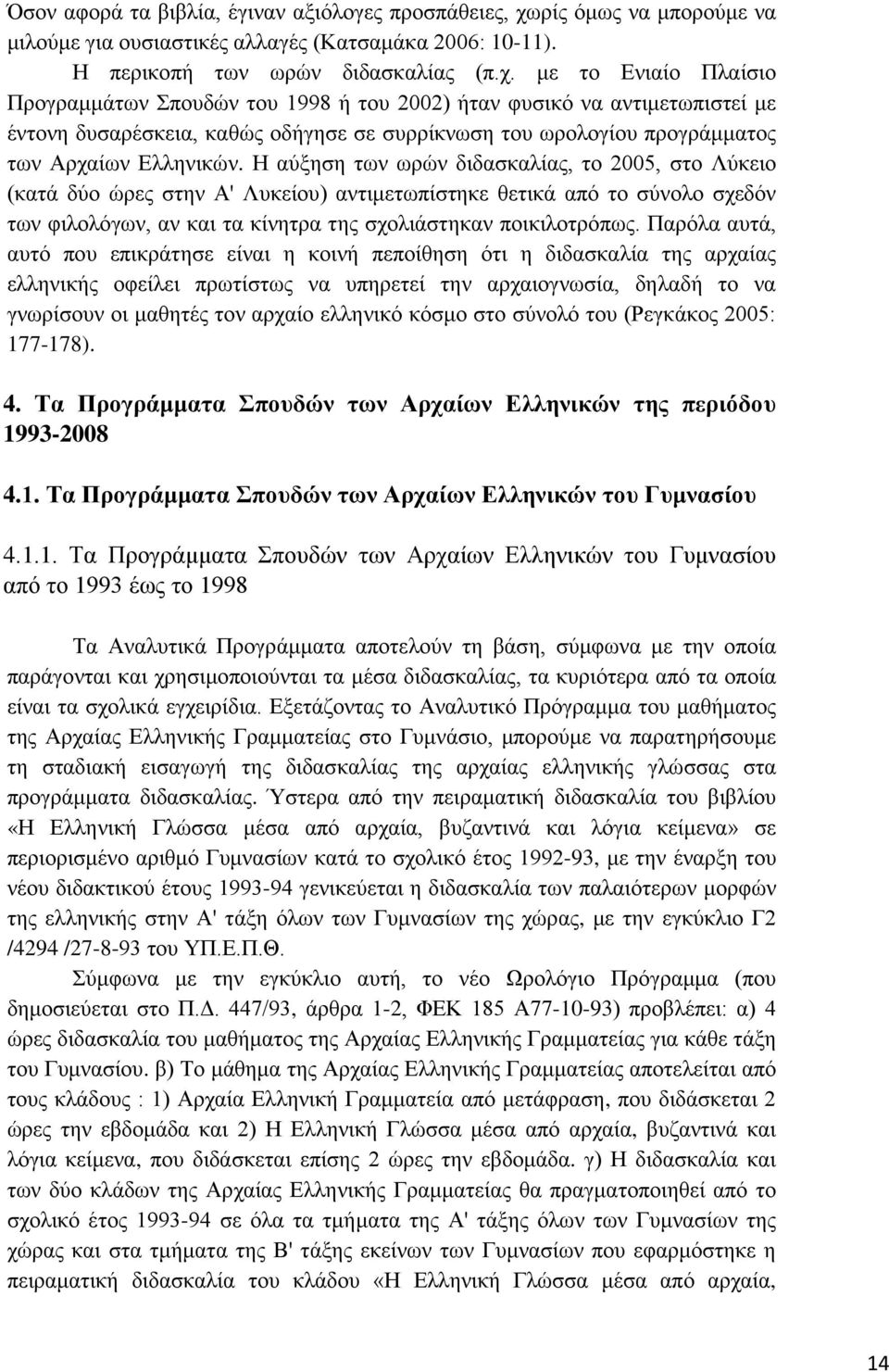 με το Ενιαίο Πλαίσιο Προγραμμάτων Σπουδών του 1998 ή του 2002) ήταν φυσικό να αντιμετωπιστεί με έντονη δυσαρέσκεια, καθώς οδήγησε σε συρρίκνωση του ωρολογίου προγράμματος των Αρχαίων Ελληνικών.