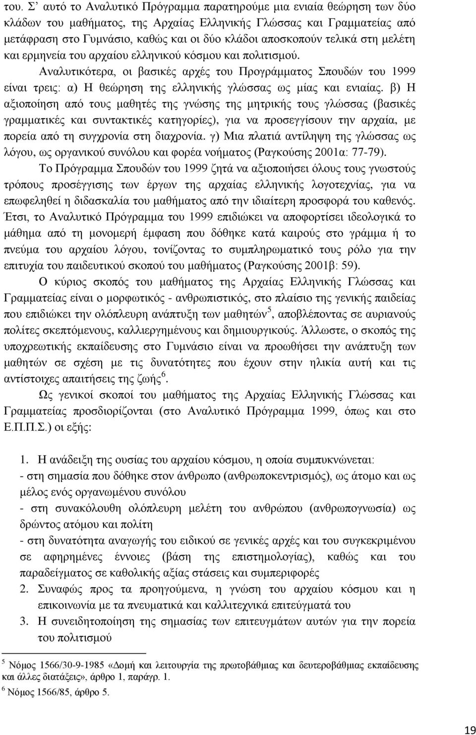 Αναλυτικότερα, οι βασικές αρχές του Προγράμματος Σπουδών του 1999 είναι τρεις: α) Η θεώρηση της ελληνικής γλώσσας ως μίας και ενιαίας.