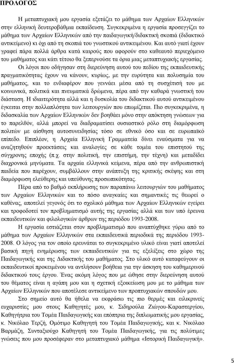 Και αυτό γιατί έχουν γραφεί πάρα πολλά άρθρα κατά καιρούς που αφορούν στο καθεαυτό περιεχόμενο του μαθήματος και κάτι τέτοιο θα ξεπερνούσε τα όρια μιας μεταπτυχιακής εργασίας.