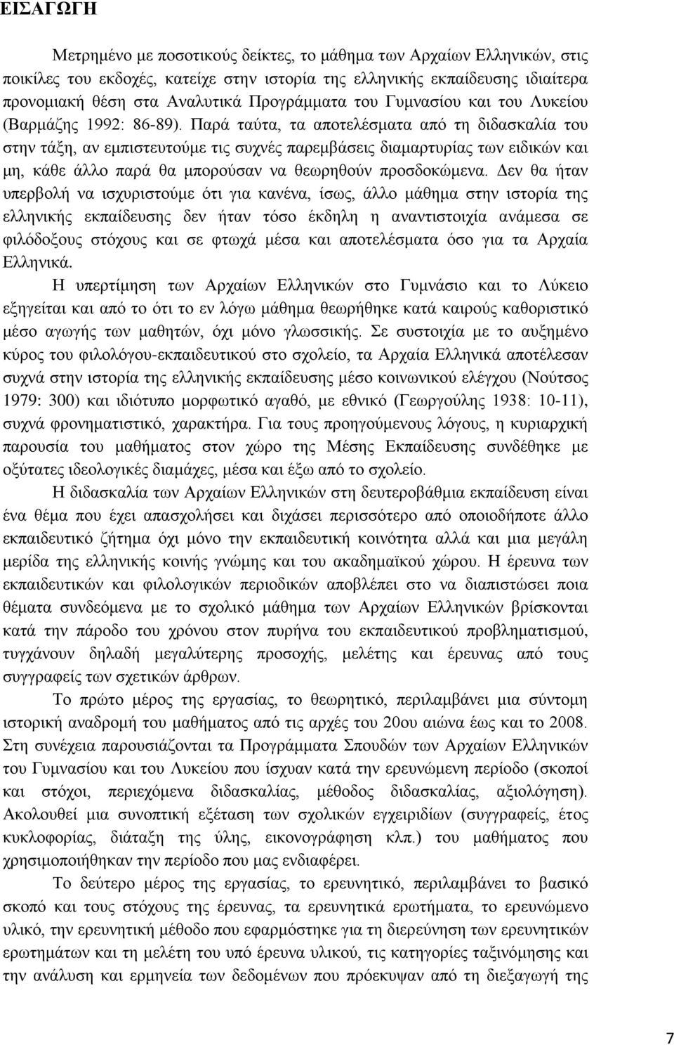 Παρά ταύτα, τα αποτελέσματα από τη διδασκαλία του στην τάξη, αν εμπιστευτούμε τις συχνές παρεμβάσεις διαμαρτυρίας των ειδικών και μη, κάθε άλλο παρά θα μπορούσαν να θεωρηθούν προσδοκώμενα.