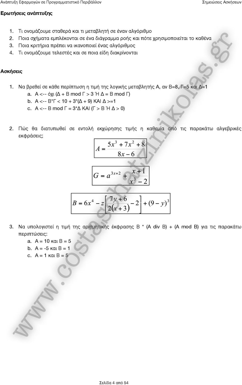 Να βρεθεί σε κάθε περίπτωση η τιμή της λογικής μεταβλητής Α, αν Β=8, Γ=5 και Δ=1 a. Α <-- όχι (Δ + Β mod Γ > 3 Ή Δ = Β mod Γ) b. Α <-- Β*Γ < 10 + 3*(Δ + 9) ΚΑΙ Δ >=1 c.