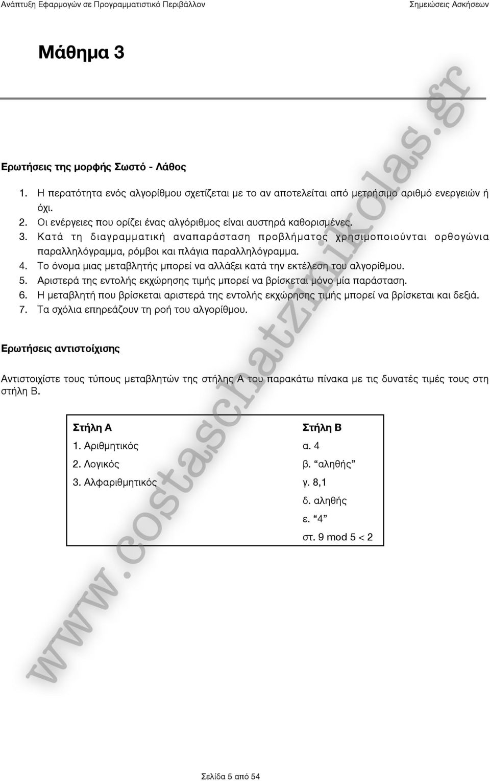 Το όνομα μιας μεταβλητής μπορεί να αλλάξει κατά την εκτέλεση του αλγορίθμου. 5. Αριστερά της εντολής εκχώρησης τιμής μπορεί να βρίσκεται μόνο μία παράσταση. 6.