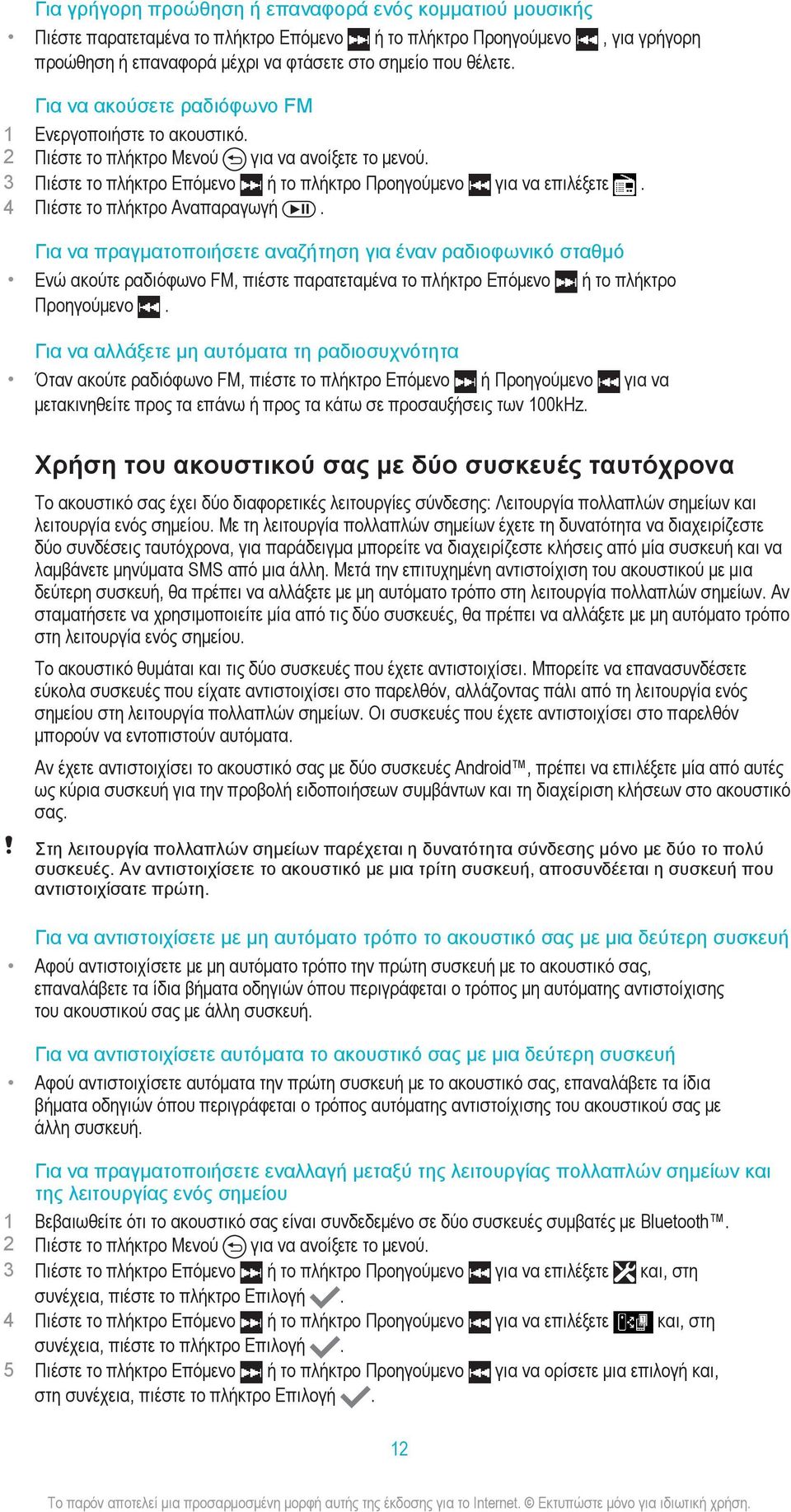 4 Πιέστε το πλήκτρο Αναπαραγωγή. Για να πραγματοποιήσετε αναζήτηση για έναν ραδιοφωνικό σταθμό Ενώ ακούτε ραδιόφωνο FM, πιέστε παρατεταμένα το πλήκτρο Επόμενο ή το πλήκτρο Προηγούμενο.