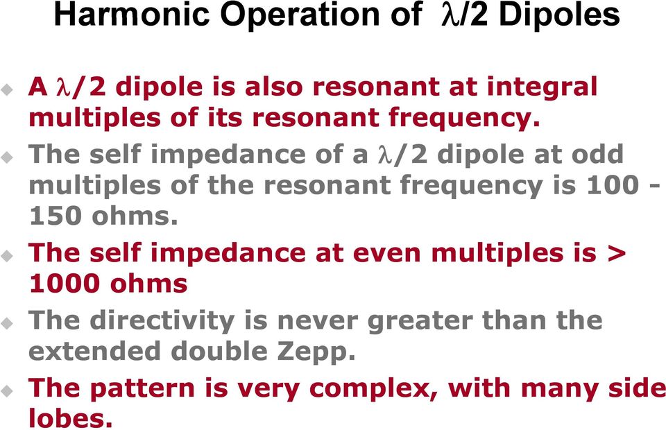 The self impedance of a /2 dipole at odd multiples of the resonant frequency is 100-150 ohms.